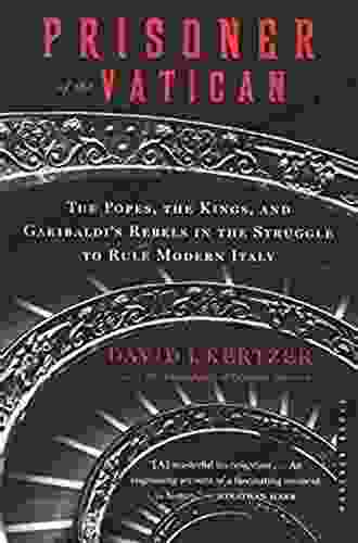 Prisoner Of The Vatican: The Popes The Kings And Garibaldi S Rebels In The Struggle To Rule Modern Italy