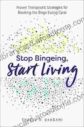 Stop Bingeing Start Living: Proven Therapeutic Strategies For Breaking The Binge Eating Cycle