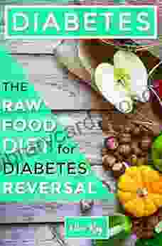 Diabetes: The Raw Food Diet For Diabetes Reversal (Holistic Health For Life: Raw Foods Disease Prevention Weight Loss And Recipe Books)