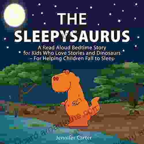 The Sleepysaurus: A Read Aloud Bedtime Story For Kids Who Love Stories Dinosaurs For Helping Children Fall To Sleep (Bedtime Stories For Kids 1)