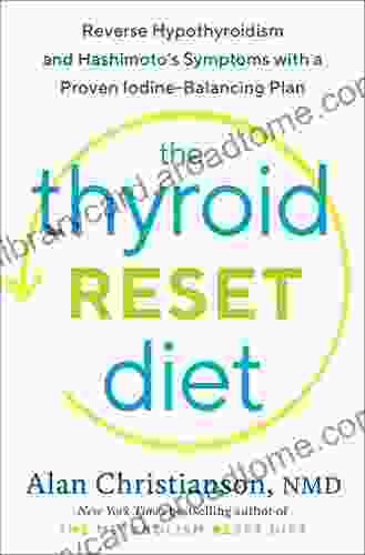 The Thyroid Reset Diet: Reverse Hypothyroidism And Hashimoto S Symptoms With A Proven Iodine Balancing Plan