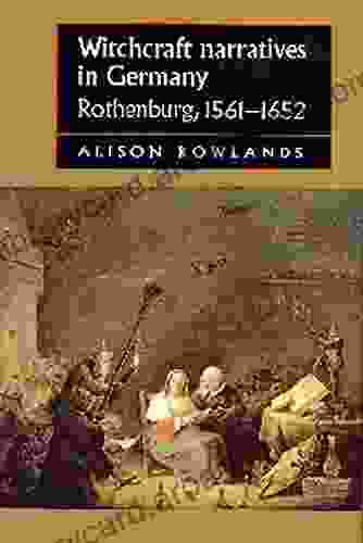 Witchcraft Narratives In Germany: Rothenburg 1561 1652 (Studies In Early Modern European History)