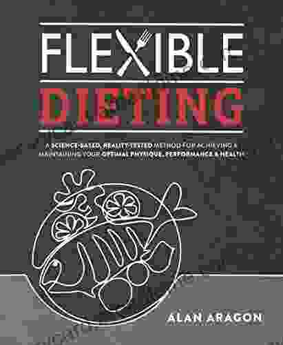 Flexible Dieting: A Science Based Reality Tested Method For Achieving And Maintaining Your Optima L Physique Performance And Health