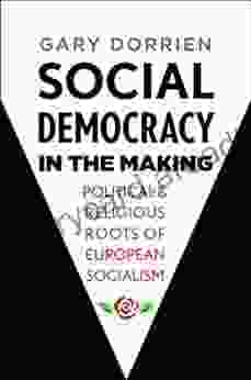 Social Democracy In The Making: Political And Religious Roots Of European Socialism