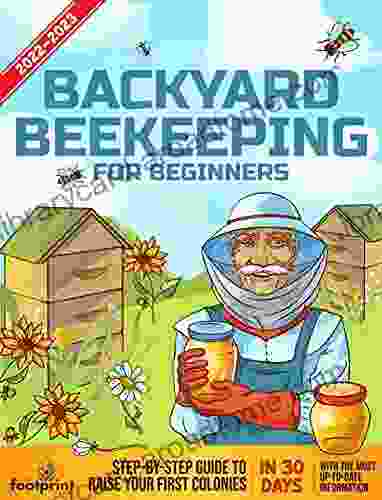 Backyard Beekeeping For Beginners 2024: Step By Step Guide To Raise Your First Colonies In 30 Days With The Most Up To Date Information (Self Sufficient Survival)