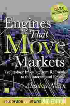 Engines That Move Markets: Technology Investing from Railroads to the Internet and Beyond