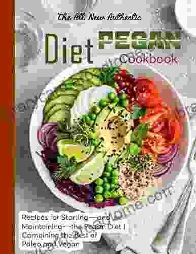 The All New Authentic Pegan Diet Cookbook With Recipes For Starting And Maintaining The Pegan Diet Combining The Best Of Paleo And Vegan