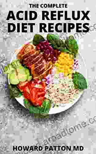 THE COMPLETE ACID REFLUX DIET RECIPES: The Essential Guide To Delicious Recipes To Prevent And Heal Acid Reflux And Living A Healthy Life