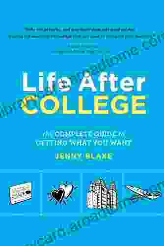 Life After College: The Complete Guide To Getting What You Want