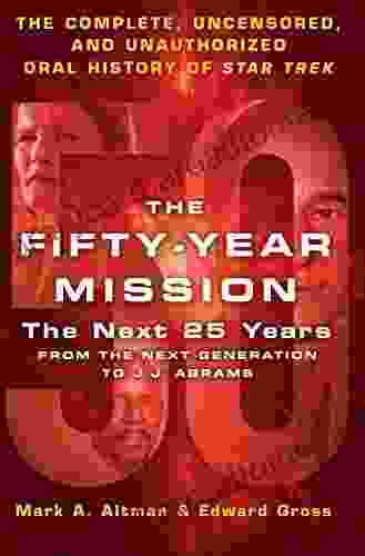 The Fifty Year Mission: The Next 25 Years: From The Next Generation To J J Abrams: The Complete Uncensored And Unauthorized Oral History Of Star Trek