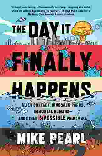 The Day It Finally Happens: Alien Contact Dinosaur Parks Immortal Humans And Other Possible Phenomena