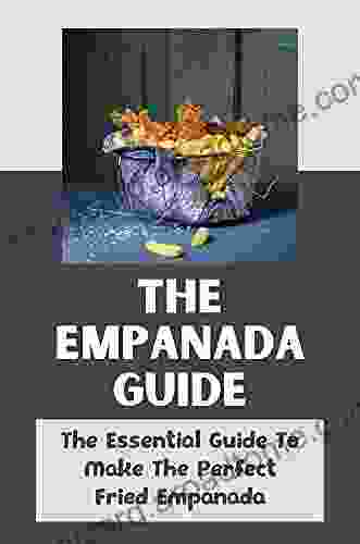 The Empanada Guide: The Essential Guide To Make The Perfect Fried Empanada: Cookbook For Dummies