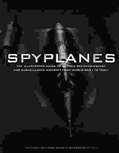 Spyplanes: The Illustrated Guide To Manned Reconnaissance And Surveillance Aircraft From World War I To Today