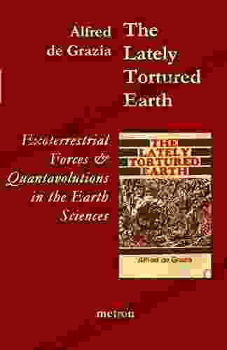 The Lately Tortured Earth: Exoterrestrial Forces And Quantavolutions In The Earth Sciences