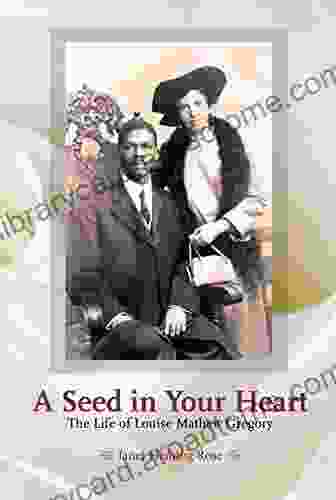 A Seed In Your Heart: The Life Of Louise Mathew Gregory