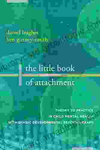 The Little Of Attachment: Theory To Practice In Child Mental Health With Dyadic Developmental Psychotherapy