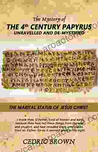 The Mystery Of The 4th Century Papyrus Unravelled And De Mystified: The Marital Status Of Jesus Christ