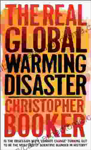 The Real Global Warming Disaster: Is The Obsession With Climate Change Turning Out To Be The Most Costly Scientific Blunder In History?