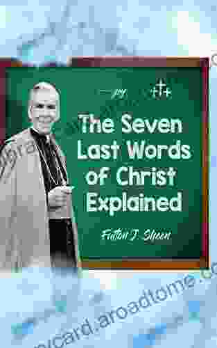 The Seven Last Words Of Christ Explained