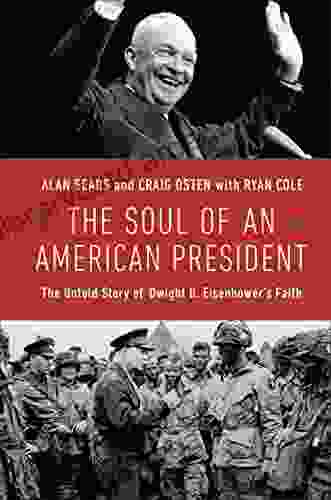 The Soul of an American President: The Untold Story of Dwight D Eisenhower s Faith