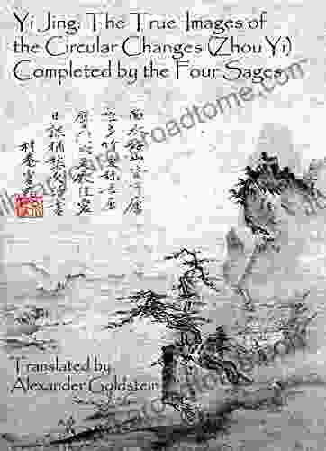 Yi Jing: The True Images of the Circular Changes (Zhou Yi) Completed by the Four Sages