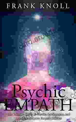 Psychic Empath: The Ultimate Guide To Psychic Development And To Understand Your Empath Abilities : Psychic Empath: Increase In Understanding Of Psychic (Empath And Meditation 1)