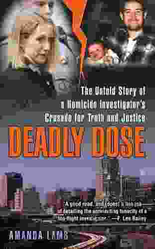 Deadly Dose: The Untold Story Of A Homicide Investigator S Crusade For Truth And Justice