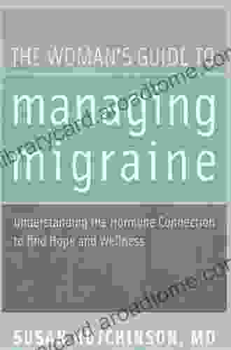 The Woman S Guide To Managing Migraine: Understanding The Hormone Connection To Find Hope And Wellness