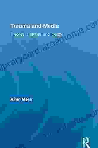 Trauma and Media: Theories Histories and Images (Routledge Research in Cultural and Media Studies 23)