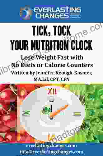 Tick Tock Your Nutrition Clock: Lose Weight Fast With No Diets Or Calorie Counters