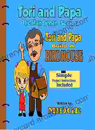 Tori And Papa Build A Birdhouse (Tori and Papa The Handyman 1)