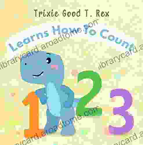 Trixie Good T Rex Learns How To Count (Trixies Good T Rex 5)