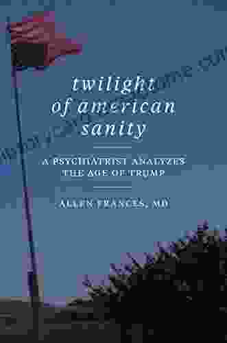 Twilight Of American Sanity: A Psychiatrist Analyzes The Age Of Trump