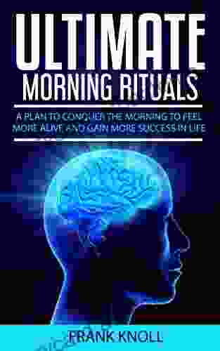 Morning Ritual: Ultimate Morning Rituals To Achieve More Increase Income Be More Productive Improve Relatioships : A Plan To Conquer The Morning To For Beginners Yoga Running Praying)