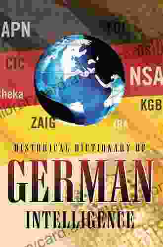 Historical Dictionary Of German Intelligence (Historical Dictionaries Of Intelligence And Counterintelligence 11)