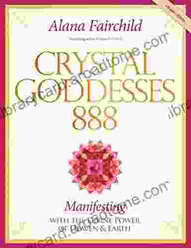 Crystal Goddesses 888: Manifesting With The Divine Power Of Heaven And Earth
