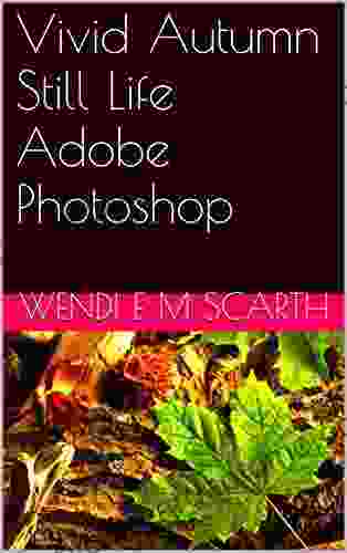 Vivid Autumn Still Life Adobe Photoshop (Photoshop Elements Made Easy By Wendi E M Scarth 75)