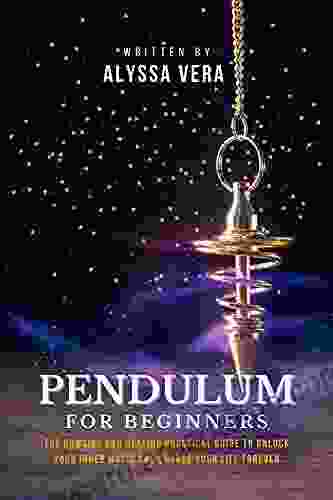 Pendulum for Beginners: The Dowsing and Healing Practical Guide to Unlock Your Inner Magic and Change Your Life Forever