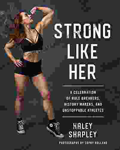 Strong Like Her: A Celebration of Rule Breakers History Makers and Unstoppable Athletes