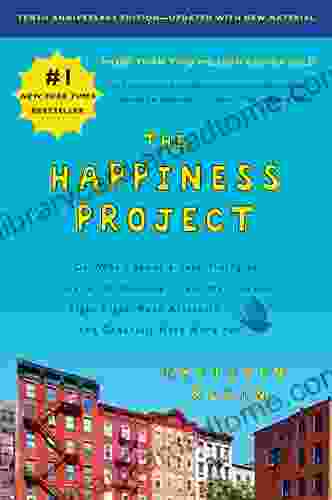 The Happiness Project Tenth Anniversary Edition: Or Why I Spent a Year Trying to Sing in the Morning Clean My Closets Fight Right Read Aristotle and Generally Have More Fun