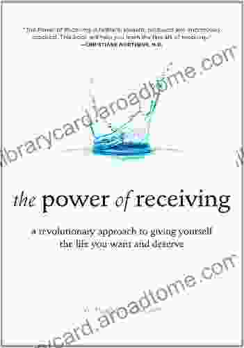 The Power of Receiving Edition : A Revolutionary Approach to Giving Yourself the Life You Want and Deserve