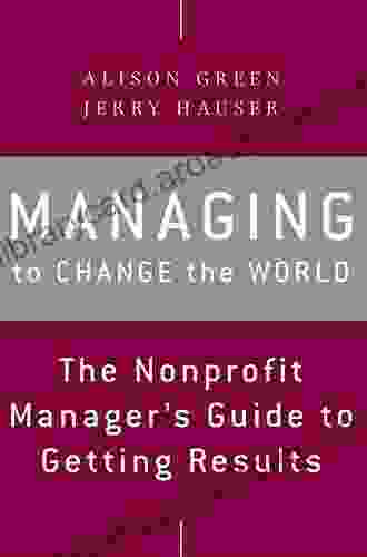 Managing To Change The World: The Nonprofit Manager S Guide To Getting Results