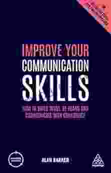 Improve Your Communication Skills: How To Build Trust Be Heard And Communicate With Confidence (Creating Success 156)