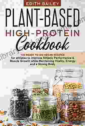 Plant Based High Protein Cookbook: 130 Ready to go Vegan Recipes for athletes to improve Athletic Performance Muscle Growth while Maintaining Vitality Energy and a Strong Body