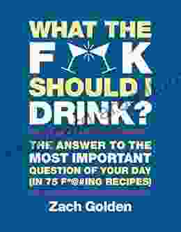 What The F* # Should I Drink?: The Answers To Life S Most Important Question Of Your Day (in 75 F* #ing Recipes) (A What The F* Book)