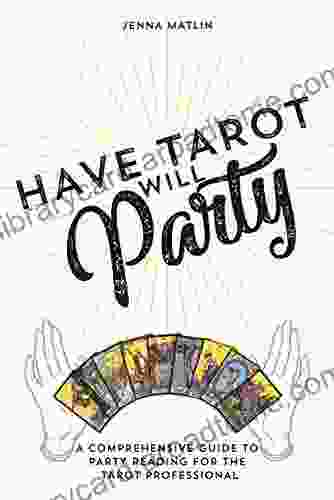 Have Tarot Will Party: A Comprehensive Guide To Party Reading For The Tarot Professional