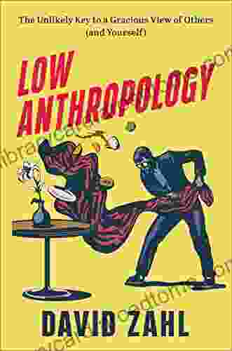 Low Anthropology: The Unlikely Key To A Gracious View Of Others (and Yourself)