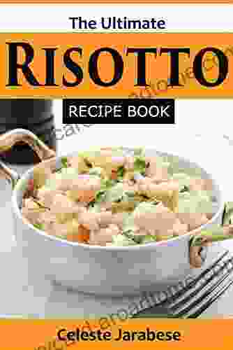 The Ultimate Risotto Cookbook: Delicious and Easy To Make Risotto Recipes