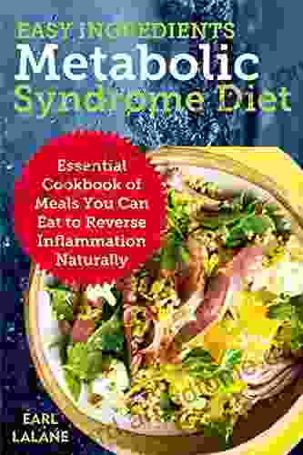 Easy Ingredients Metabolic Syndrome Diet: Essential Cookbook Of Meals You Can Eat To Reverse Inflammation Naturally