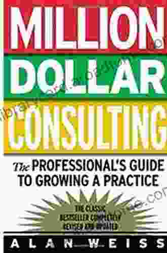 Million Dollar Consulting Sixth Edition: The Professional S Guide To Growing A Practice